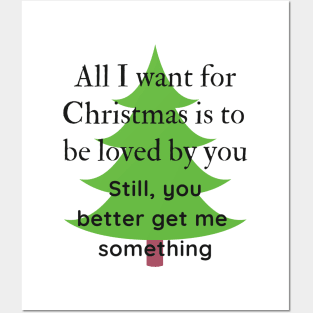 All I want for Christmas is to be loved by you Funny Quote Posters and Art